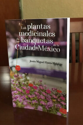 PUBLICACIÓN DEL LIBRO “PLANTAS MEDICINALES DE LAS BANQUETAS DE LA CIUDAD DE MÉXICO»