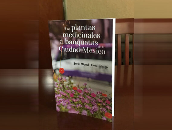 PUBLICACIÓN DEL LIBRO “PLANTAS MEDICINALES DE LAS BANQUETAS DE LA CIUDAD DE MÉXICO»